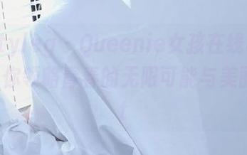 beautyleg - Queenie女孩在线写真合集，带你领略青春的无限可能与美丽！.txt