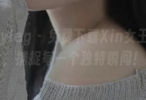 beautyleg - 免费下载Xin女王的写真图片，捕捉每一个独特瞬间！.txt