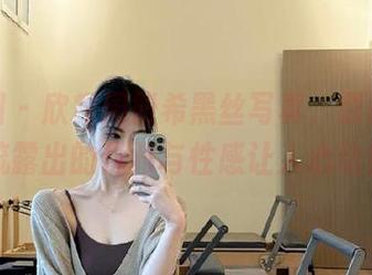 微密圈 - 欣赏周妍希黑丝写真，原图和照片中流露出的优雅与性感让人心动！.txt